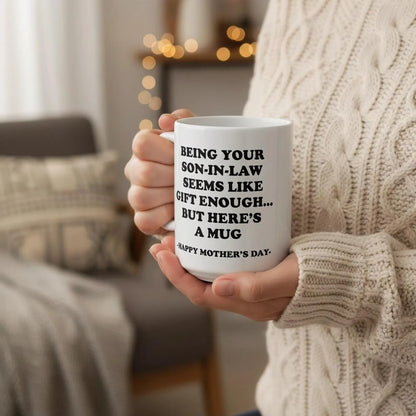 Being Your Son-In-Law is Gift Enough Funny Mother's Day Gift Accent Coffee Mug