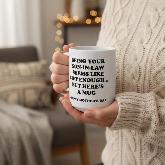 Being Your Son-In-Law is Gift Enough Funny Mother's Day Gift Accent Coffee Mug