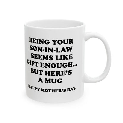 Being Your Son-In-Law is Gift Enough Funny Mother's Day Gift Accent Coffee Mug