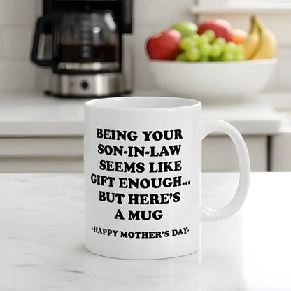 Being Your Son-In-Law is Gift Enough Funny Mother's Day Gift Accent Coffee Mug