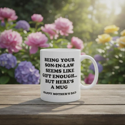 Being Your Son-In-Law is Gift Enough Funny Mother's Day Gift Accent Coffee Mug